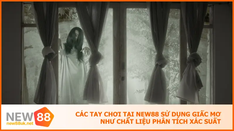 Giấc Mơ Thấy Ma - New88 Bật Mí Cách Đổi Mộng Thành Tiền 2 Các tay chơi tại New88 sử dụng giấc mơ như chất liệu phân tích xác suất
