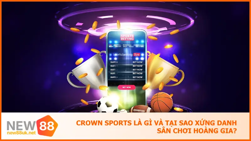 Crown Sports New88 – Đặt Cược Đẳng Cấp, Tiền Về Tới Tấp 2 Crown Sports là chuyên mục cá cược thể thao cao cấp