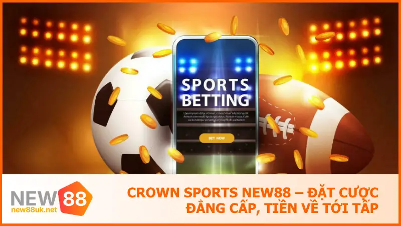 Crown Sports New88 – Đặt Cược Đẳng Cấp, Tiền Về Tới Tấp