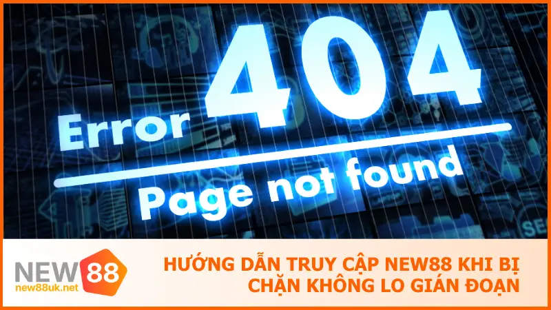 Hướng Dẫn Truy Cập New88 Khi Bị Chặn Không Lo Gián Đoạn