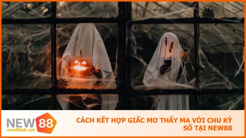 Giấc Mơ Thấy Ma - New88 Bật Mí Cách Đổi Mộng Thành Tiền 5 Cách kết hợp giấc mơ thấy ma với chu kỳ số tại New88