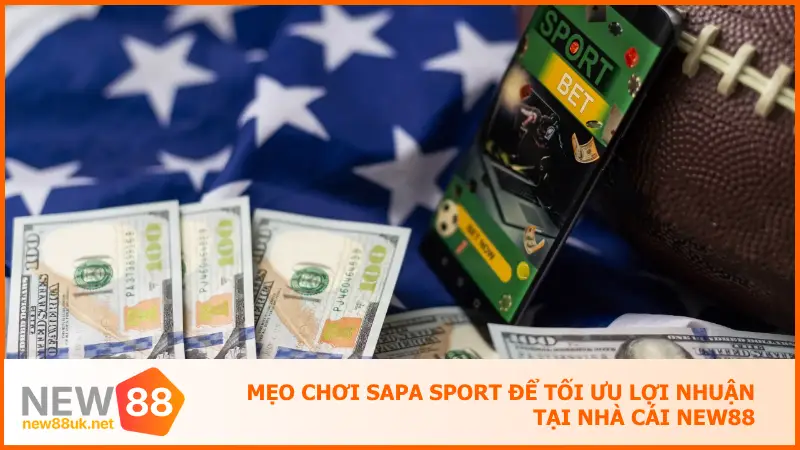 Sân Cược Sapa Sport New88 Cực Nét Dành Cho Fan Đặt Kèo 4 Mẹo chơi Sapa Sport để tối ưu lợi nhuận tại nhà cái New88