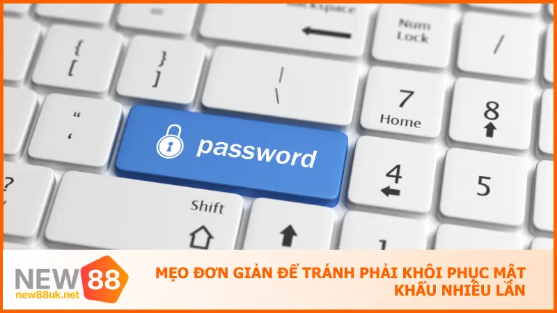 Lưu ý quan trọng để tránh phải khôi phục mật khẩu nhiều lần