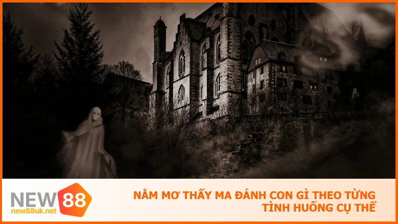 Giấc Mơ Thấy Ma - New88 Bật Mí Cách Đổi Mộng Thành Tiền 3 Nằm mơ thấy ma đánh con gì theo từng tình huống cụ thể