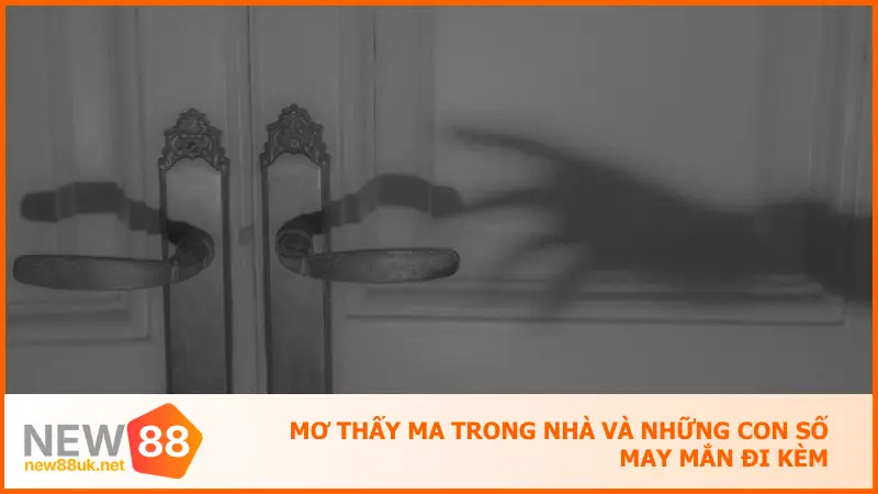 Giấc Mơ Thấy Ma - New88 Bật Mí Cách Đổi Mộng Thành Tiền 4 Mơ thấy ma trong nhà và những con số may mắn đi kèm