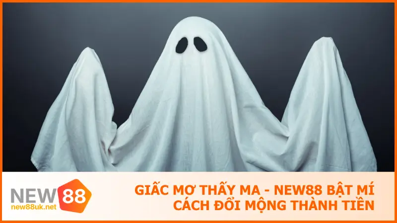 Giấc Mơ Thấy Ma - New88 Bật Mí Cách Đổi Mộng Thành Tiền