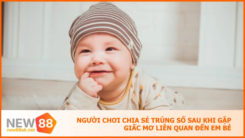 New88 Giải Mã Giấc Mơ Thấy Em Bé Trúng Lộc Bất Ngờ 2 Người chơi chia sẻ những trải nghiệm trúng số sau khi gặp giấc mơ liên quan đến em bé