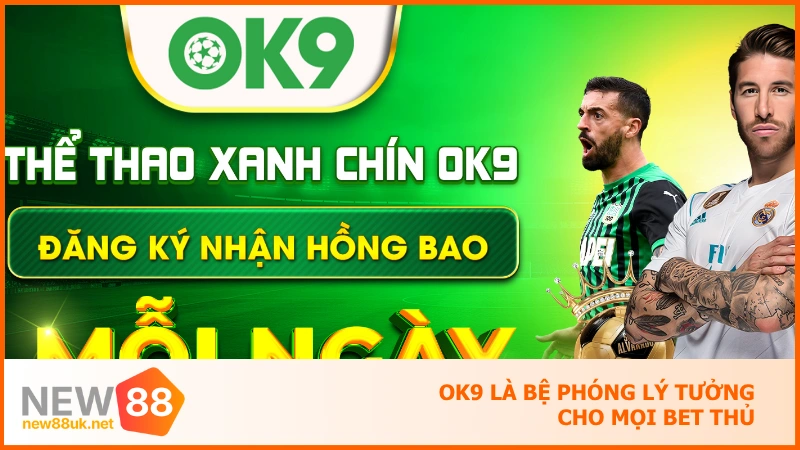 OK9 là bệ phóng lý tưởng cho mọi bet thủ
